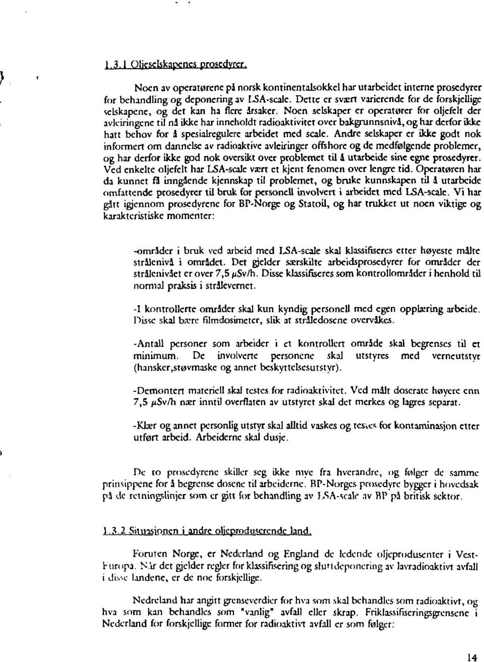 Noen selskaper er operatorer for oljefelt der avleiringenc til nd ikke har inncholdt radioaktivitet over bakgrunnsnivå, og har derfor ikke hatt behov for å spesialregulere arbeidet med scale.