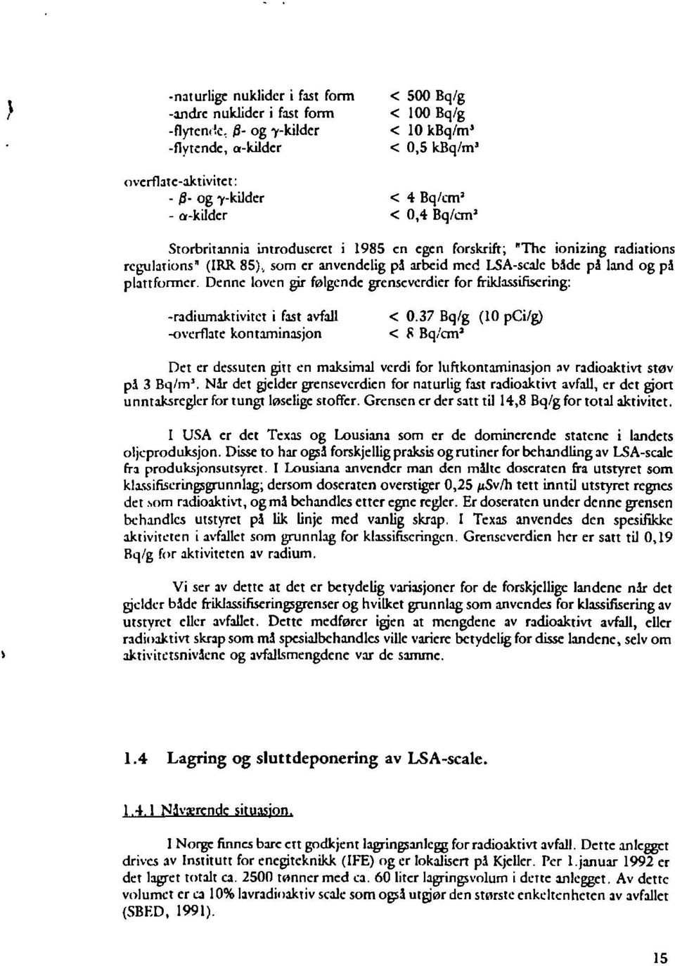 plattformer. Denne loven gir følgendc grenseverdier for friklassifisering: -radiumaktivitet i fast avfall -overflate kontaminasjon < 0.