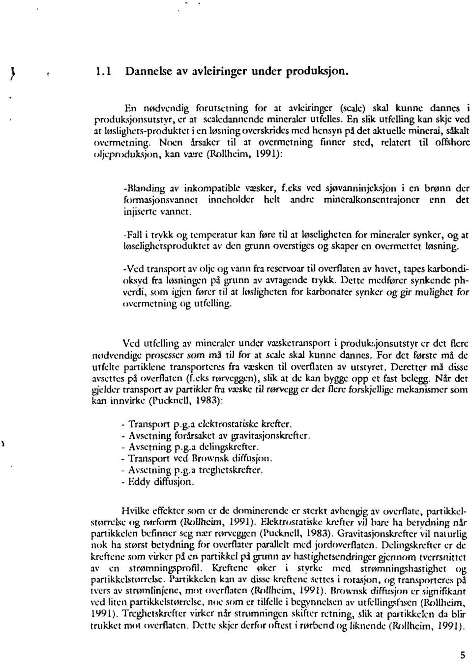 Noen drsakcr til at overmetning finner sted, relatert til offshore oljeproduksjon, kan være (Rollhcim, 1991): -Blanding av inkompatible væsker, f.