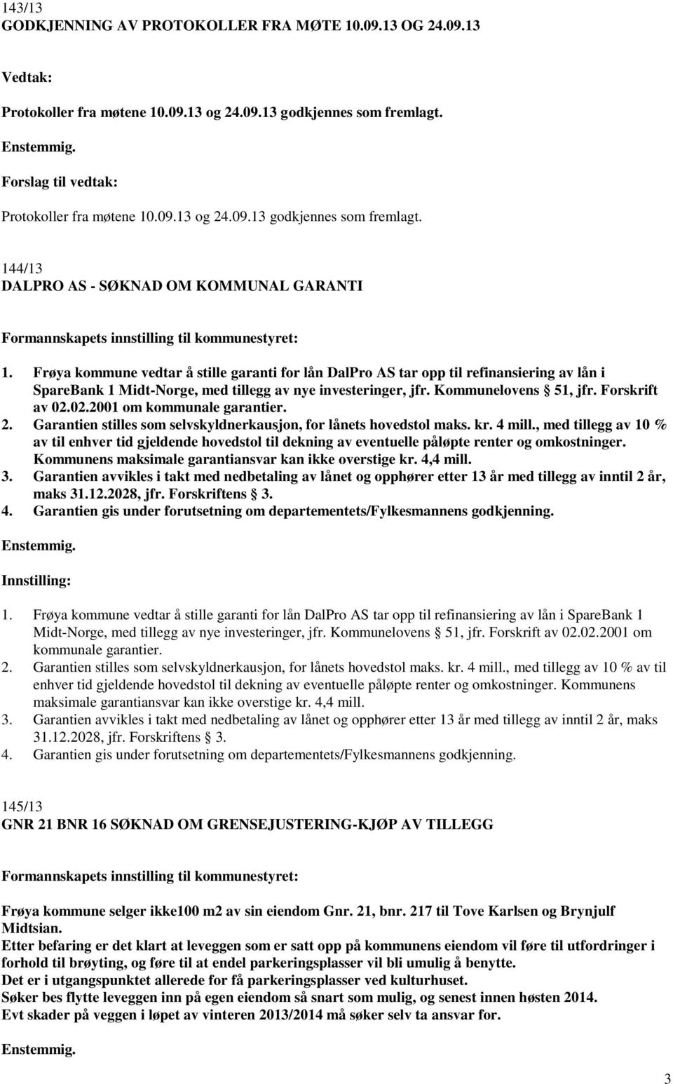 Frøya kommune vedtar å stille garanti for lån DalPro AS tar opp til refinansiering av lån i SpareBank 1 Midt-Norge, med tillegg av nye investeringer, jfr. Kommunelovens 51, jfr. Forskrift av 02.