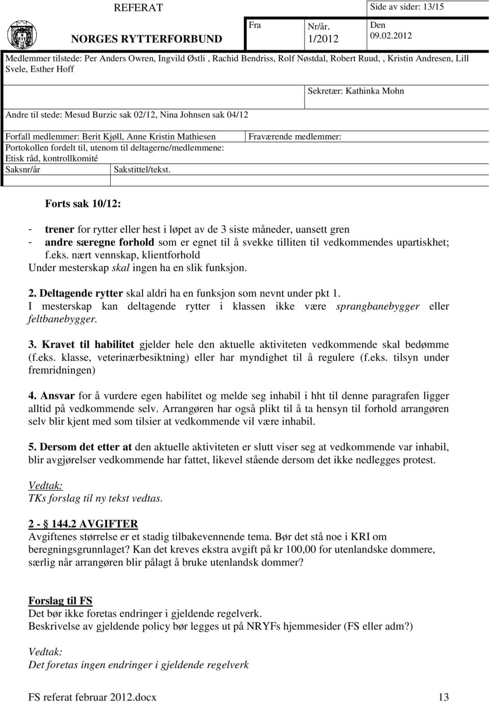 I mesterskap kan deltagende rytter i klassen ikke være sprangbanebygger eller feltbanebygger. 3. Kravet til habilitet gjelder hele den aktuelle aktiviteten vedkommende skal bedømme (f.eks.