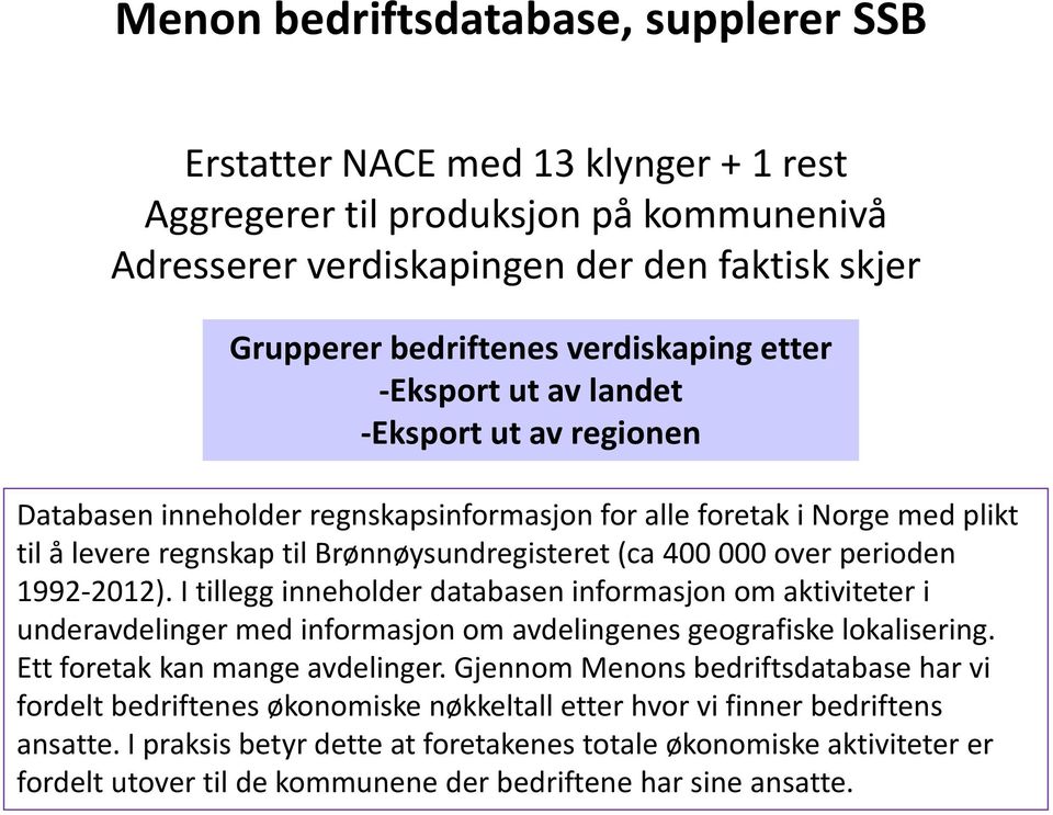 000 over perioden 1992-2012). I tillegg inneholder databasen informasjon om aktiviteter i underavdelinger med informasjon om avdelingenes geografiske lokalisering. Ett foretak kan mange avdelinger.