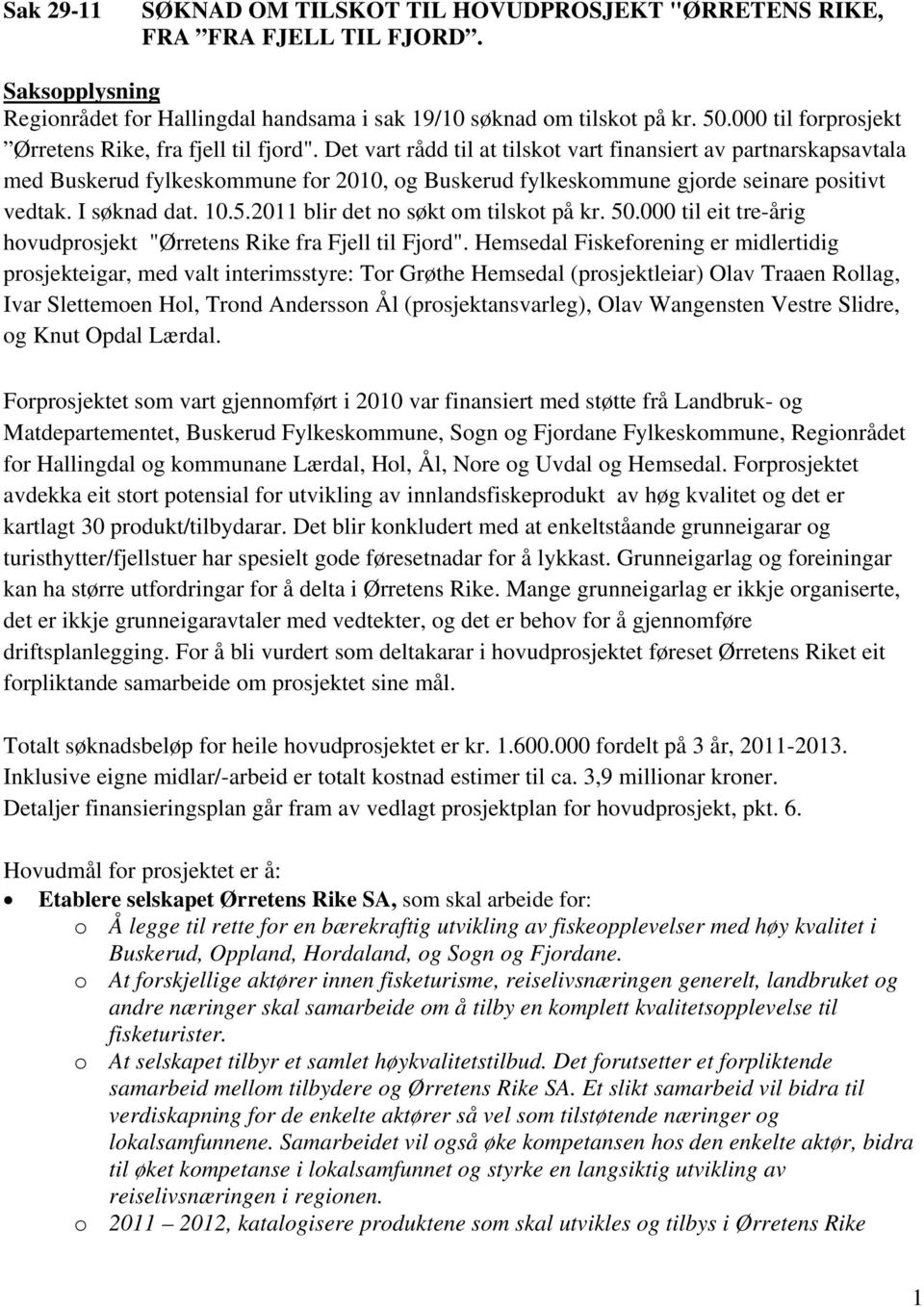 Det vart rådd til at tilskot vart finansiert av partnarskapsavtala med Buskerud fylkeskommune for 2010, og Buskerud fylkeskommune gjorde seinare positivt vedtak. I søknad dat. 10.5.