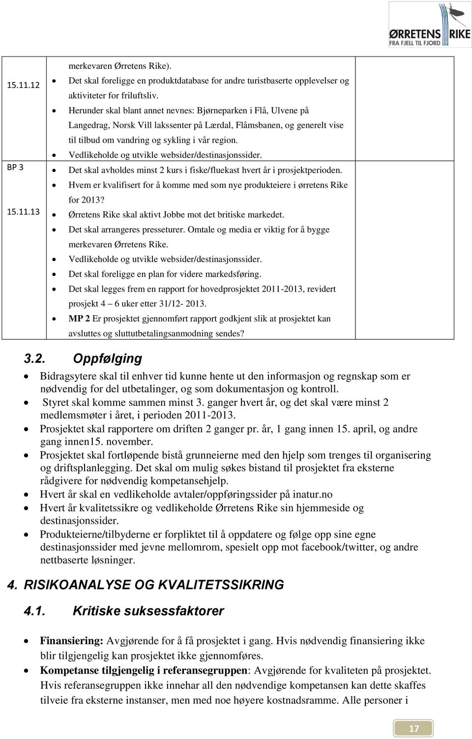 Vedlikeholde og utvikle websider/destinasjonssider. Det skal avholdes minst 2 kurs i fiske/fluekast hvert år i prosjektperioden.