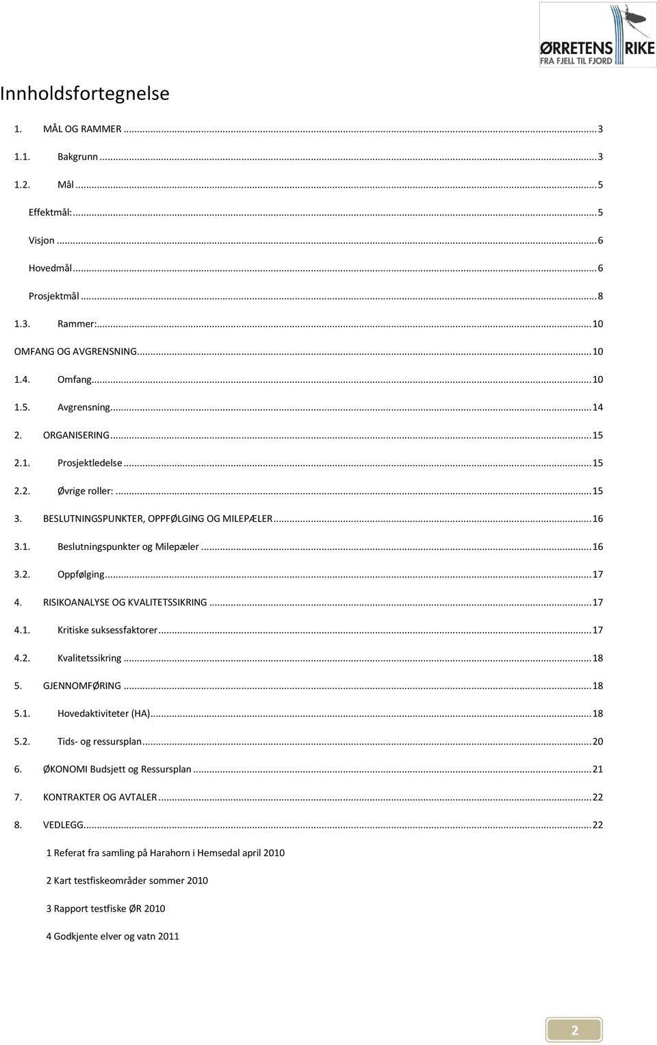 RISIKOANALYSE OG KVALITETSSIKRING... 17 4.1. Kritiske suksessfaktorer... 17 4.2. Kvalitetssikring... 18 5. GJENNOMFØRING... 18 5.1. Hovedaktiviteter (HA)... 18 5.2. Tids- og ressursplan... 20 6.