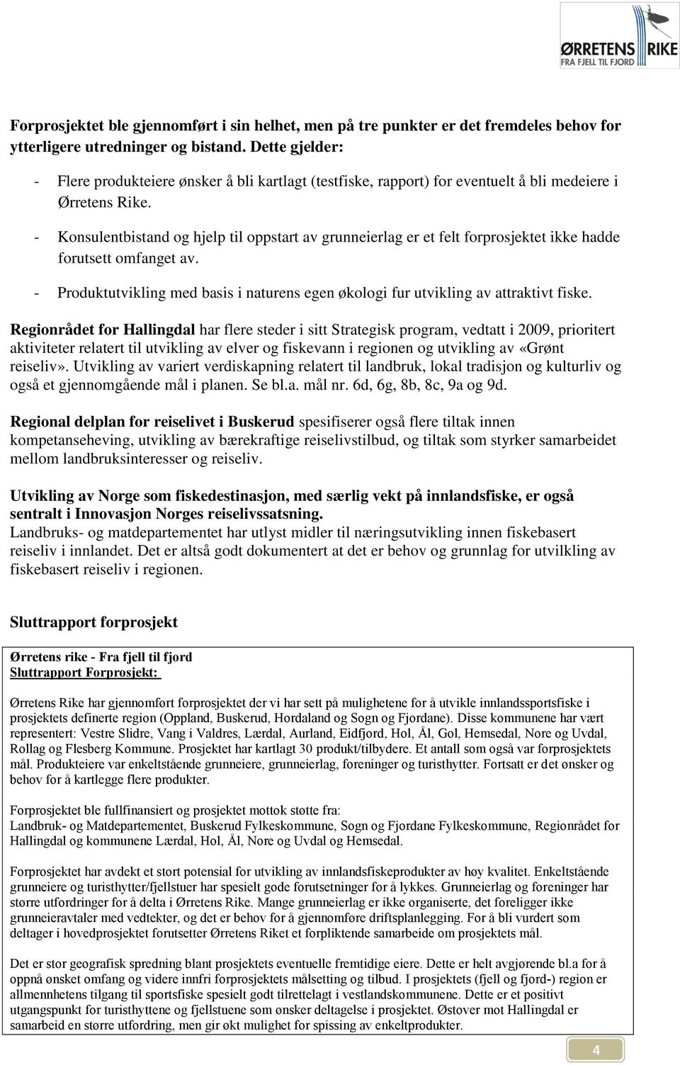 - Konsulentbistand og hjelp til oppstart av grunneierlag er et felt forprosjektet ikke hadde forutsett omfanget av.