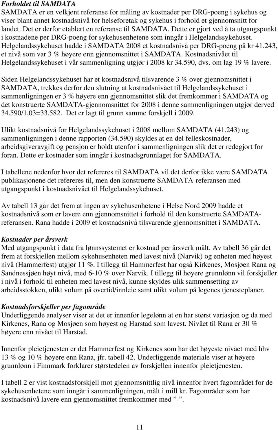 Helgelandssykehuset hadde i SAMDATA 2008 et kostnadsnivå per DRG-poeng på kr 41.243, et nivå som var 3 % høyere enn gjennomsnittet i SAMDATA.