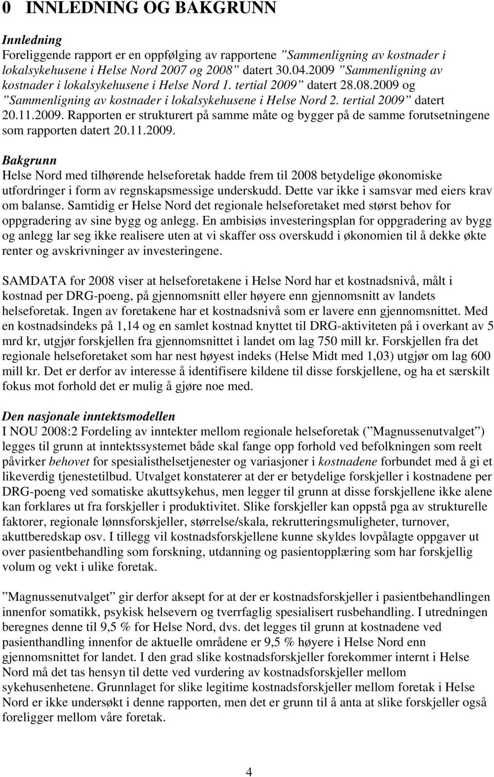 11.2009. Bakgrunn Helse Nord med tilhørende helseforetak hadde frem til 2008 betydelige økonomiske utfordringer i form av regnskapsmessige underskudd.