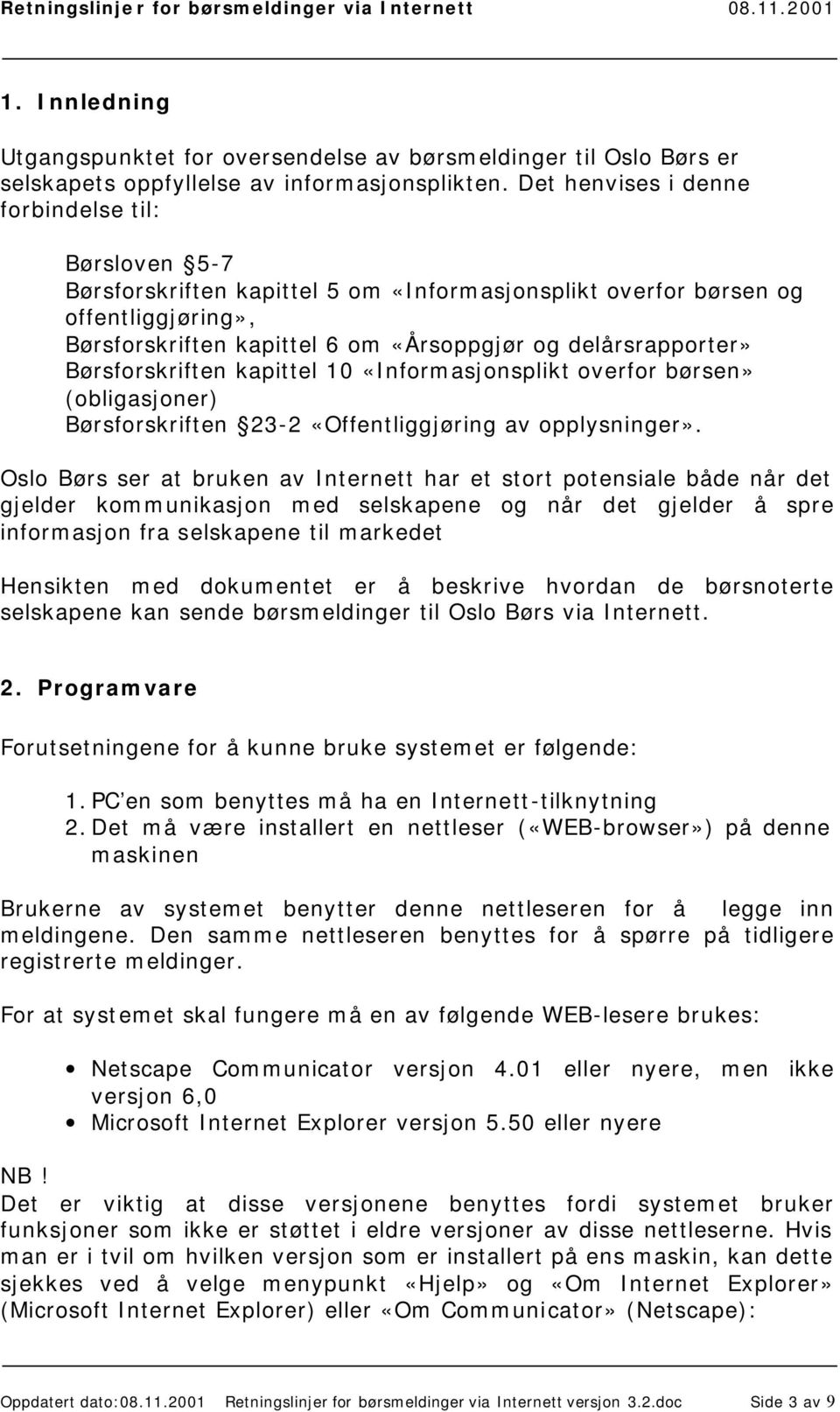 Børsforskriften kapittel 10 «Informasjonsplikt overfor børsen» (obligasjoner) Børsforskriften 23-2 «Offentliggjøring av opplysninger».