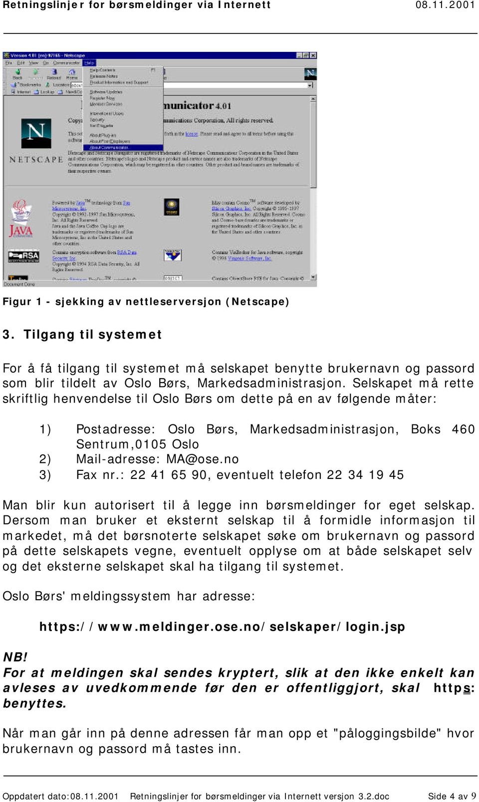 no 3) Fax nr.: 22 41 65 90, eventuelt telefon 22 34 19 45 Man blir kun autorisert til å legge inn børsmeldinger for eget selskap.