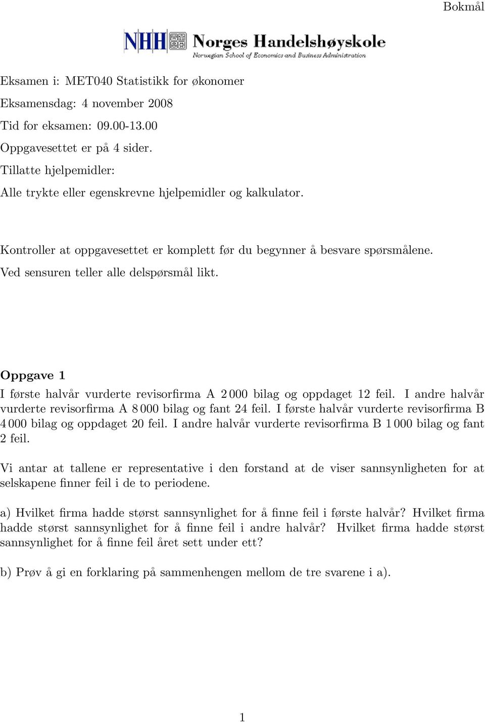 Ved sensuren teller alle delspørsmål likt. Oppgave 1 I første halvår vurderte revisorfirma A 2 000 bilag og oppdaget 12 feil. I andre halvår vurderte revisorfirma A 8 000 bilag og fant 24 feil.