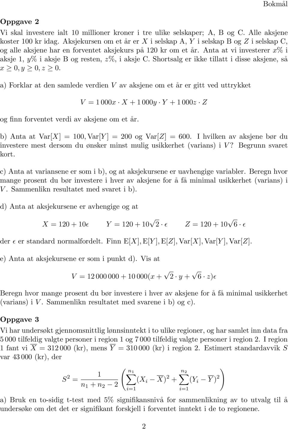 Anta at vi investerer x% i aksje 1, y% i aksje B og resten, z%, i aksje C. Shortsalg er ikke tillatt i disse aksjene, så x 0, y 0, z 0.