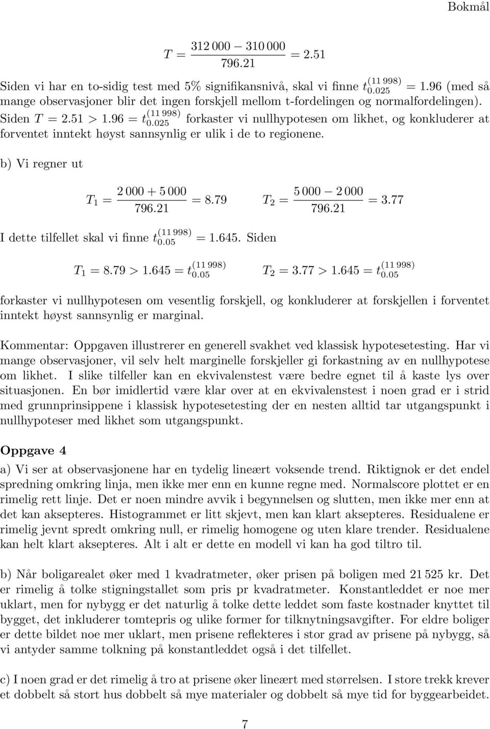 025 forkaster vi nullhypotesen om likhet, og konkluderer at forventet inntekt høyst sannsynlig er ulik i de to regionene. b) Vi regner ut T 1 = 2 000 + 5 000 796.21 = 8.79 T 2 = 5 000 2 000 796.