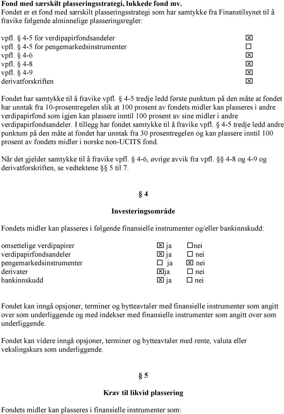 4-5 for pengemarkedsinstrumenter vpfl. 4-6 vpfl. 4-8 vpfl. 4-9 derivatforskriften Fondet har samtykke til å fravike vpfl.