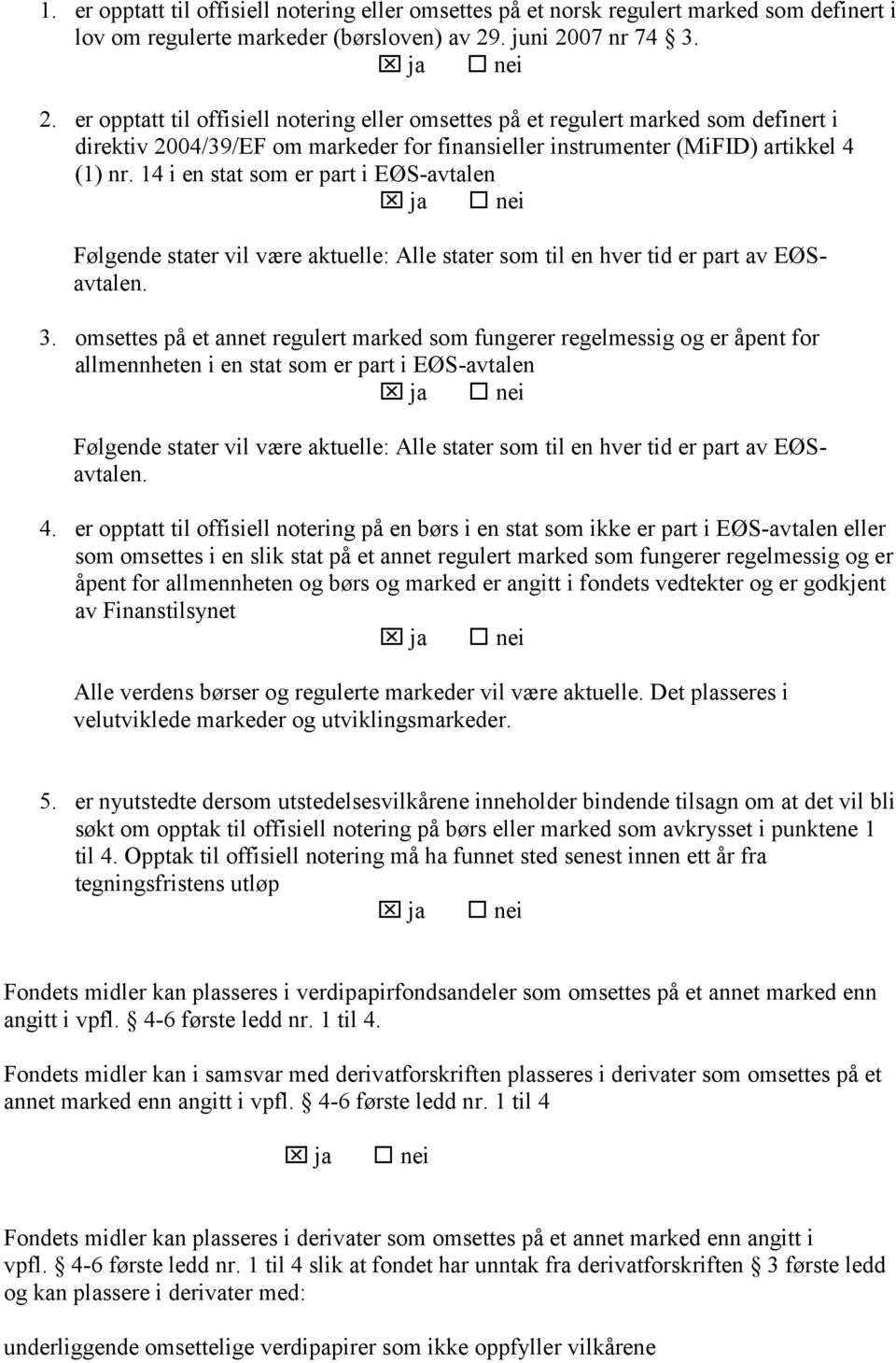 14 i en stat som er part i EØS-avtalen ja nei Følgende stater vil være aktuelle: Alle stater som til en hver tid er part av EØSavtalen. 3.