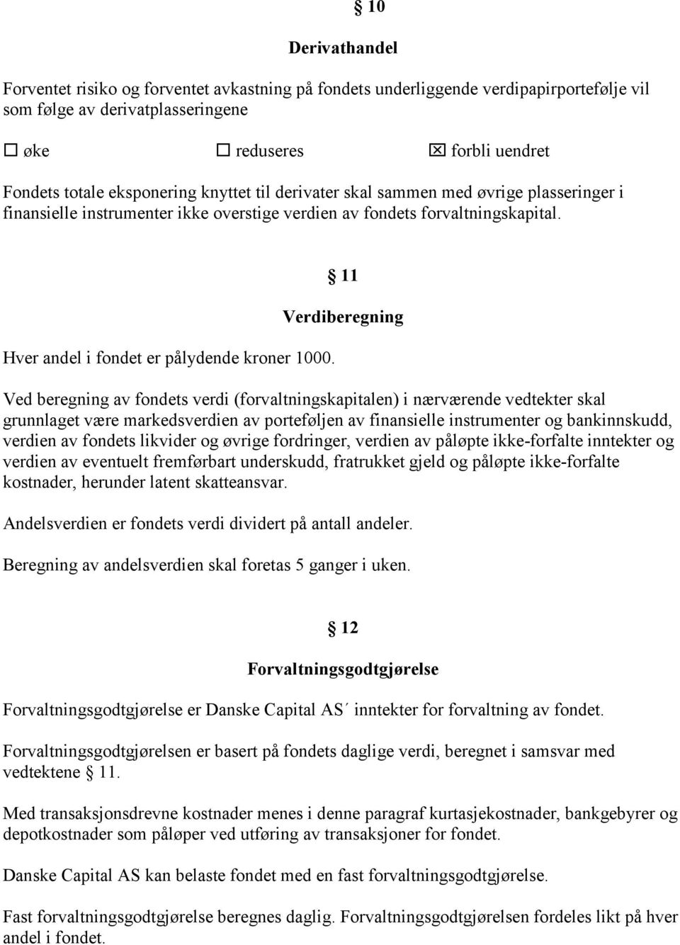 11 Verdiberegning Ved beregning av fondets verdi (forvaltningskapitalen) i nærværende vedtekter skal grunnlaget være markedsverdien av porteføljen av finansielle instrumenter og bankinnskudd, verdien