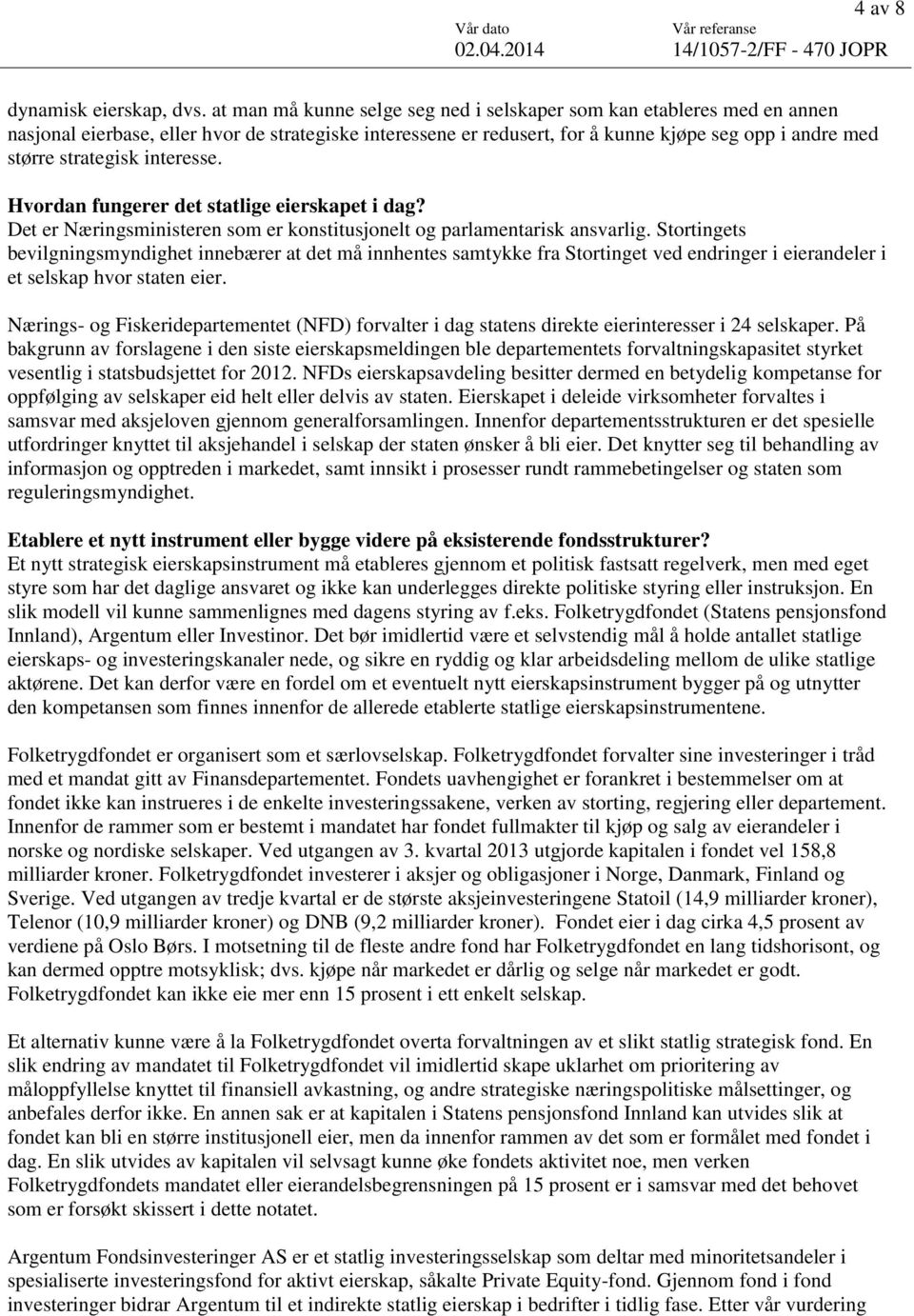 interesse. Hvordan fungerer det statlige eierskapet i dag? Det er Næringsministeren som er konstitusjonelt og parlamentarisk ansvarlig.