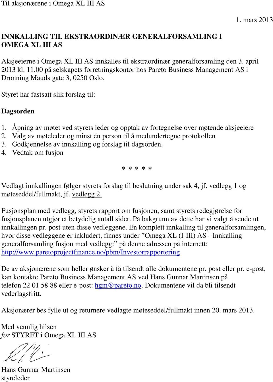 Åpning av møtet ved styrets leder og opptak av fortegnelse over møtende aksjeeiere 2. Valg av møteleder og minst én person til å medundertegne protokollen 3.