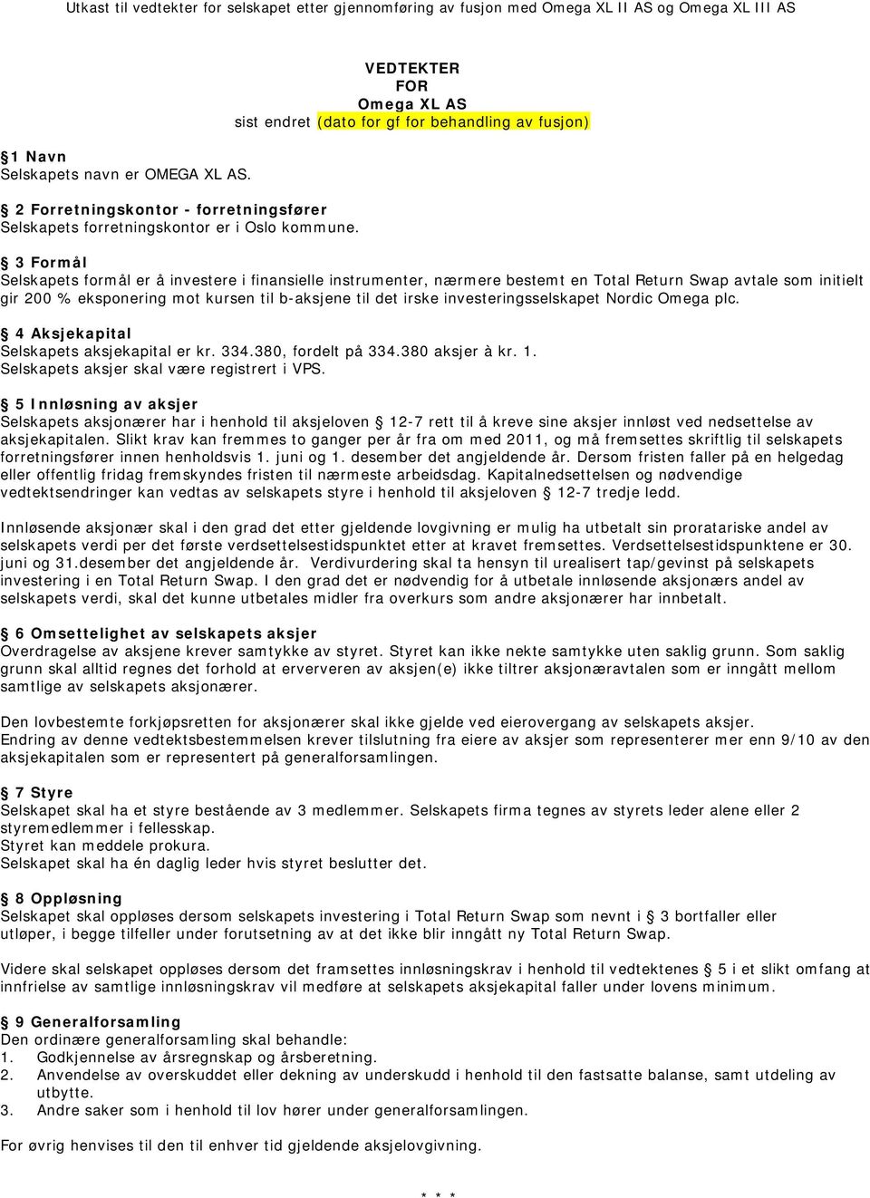 VEDTEKTER FOR Omega XL AS sist endret (dato for gf for behandling av fusjon) 3 Formål Selskapets formål er å investere i finansielle instrumenter, nærmere bestemt en Total Return Swap avtale som