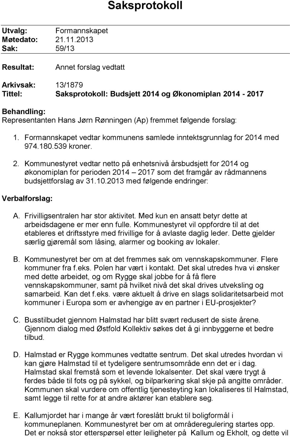 forslag: 1. Formannskapet vedtar kommunens samlede inntektsgrunnlag for 20