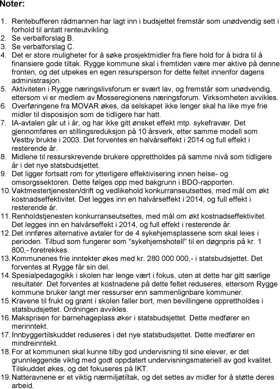 Rygge kommune skal i fremtiden være mer aktive på denne fronten, og det utpekes en egen resursperson for dette feltet innenfor dagens administrasjon. 5.