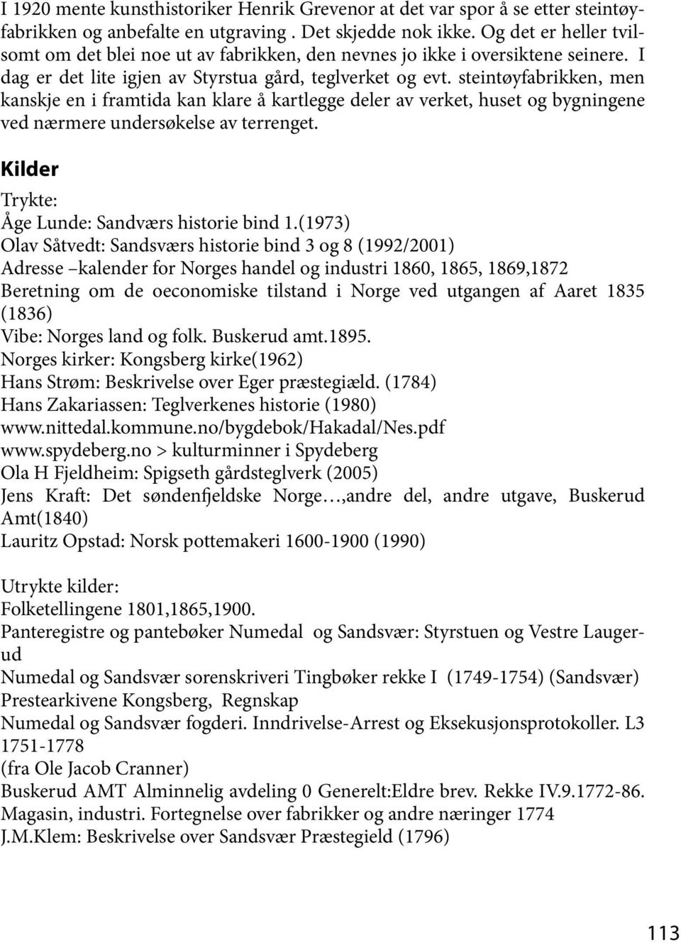 steintøyfabrikken, men kanskje en i framtida kan klare å kartlegge deler av verket, huset og bygningene ved nærmere undersøkelse av terrenget. Kilder Trykte: Åge Lunde: Sandværs historie bind 1.