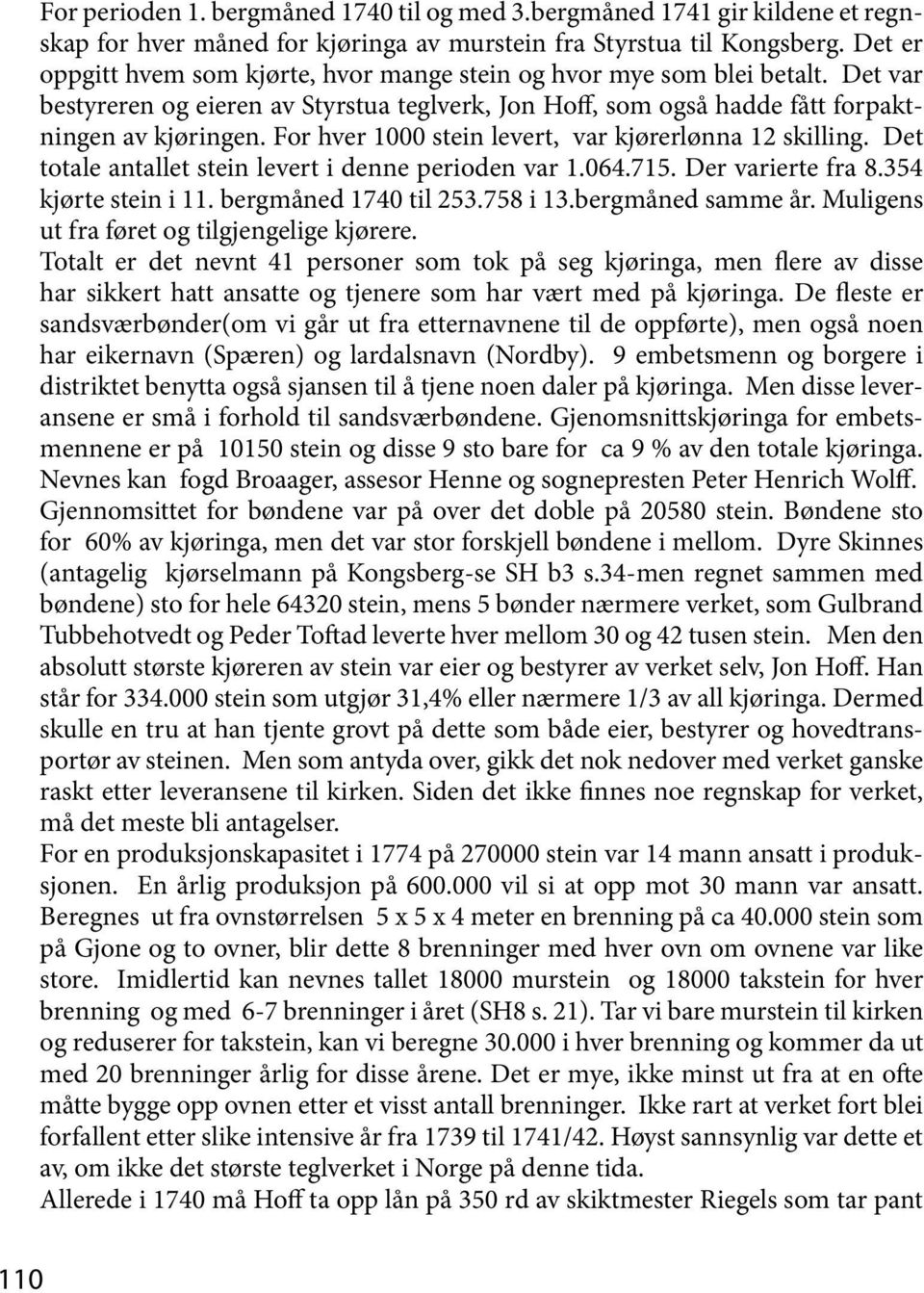 For hver 1000 stein levert, var kjørerlønna 12 skilling. Det totale antallet stein levert i denne perioden var 1.064.715. Der varierte fra 8.354 kjørte stein i 11. bergmåned 1740 til 253.758 i 13.