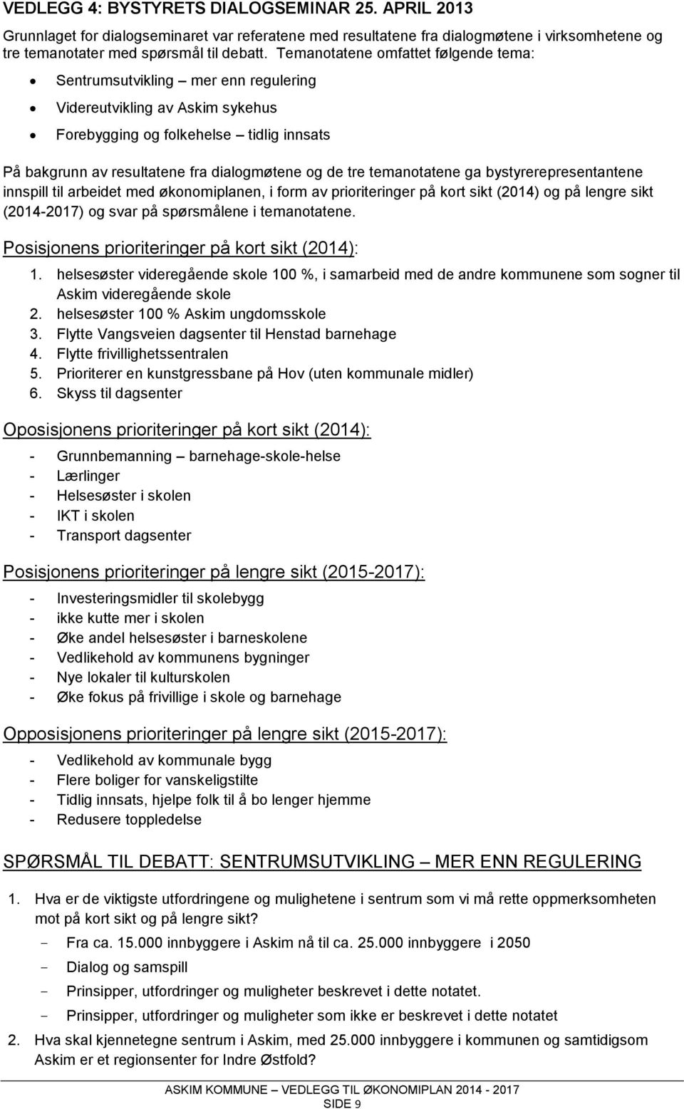 tre temanotatene ga bystyrerepresentantene innspill til arbeidet med økonomiplanen, i form av prioriteringer på kort sikt (2014) og på lengre sikt (2014-2017) og svar på spørsmålene i temanotatene.