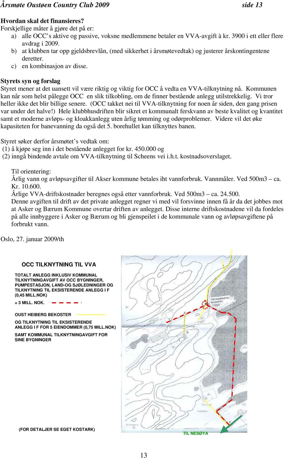 Styrets syn og forslag Styret mener at det uansett vil være riktig og viktig for OCC å vedta en VVA-tilknytning nå.