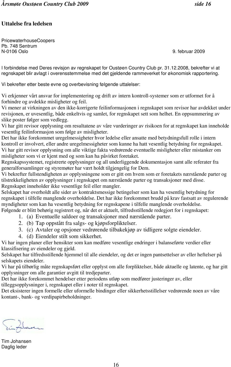 2008, bekrefter vi at regnskapet blir avlagt i overensstemmelse med det gjeldende rammeverket for økonomisk rapportering.