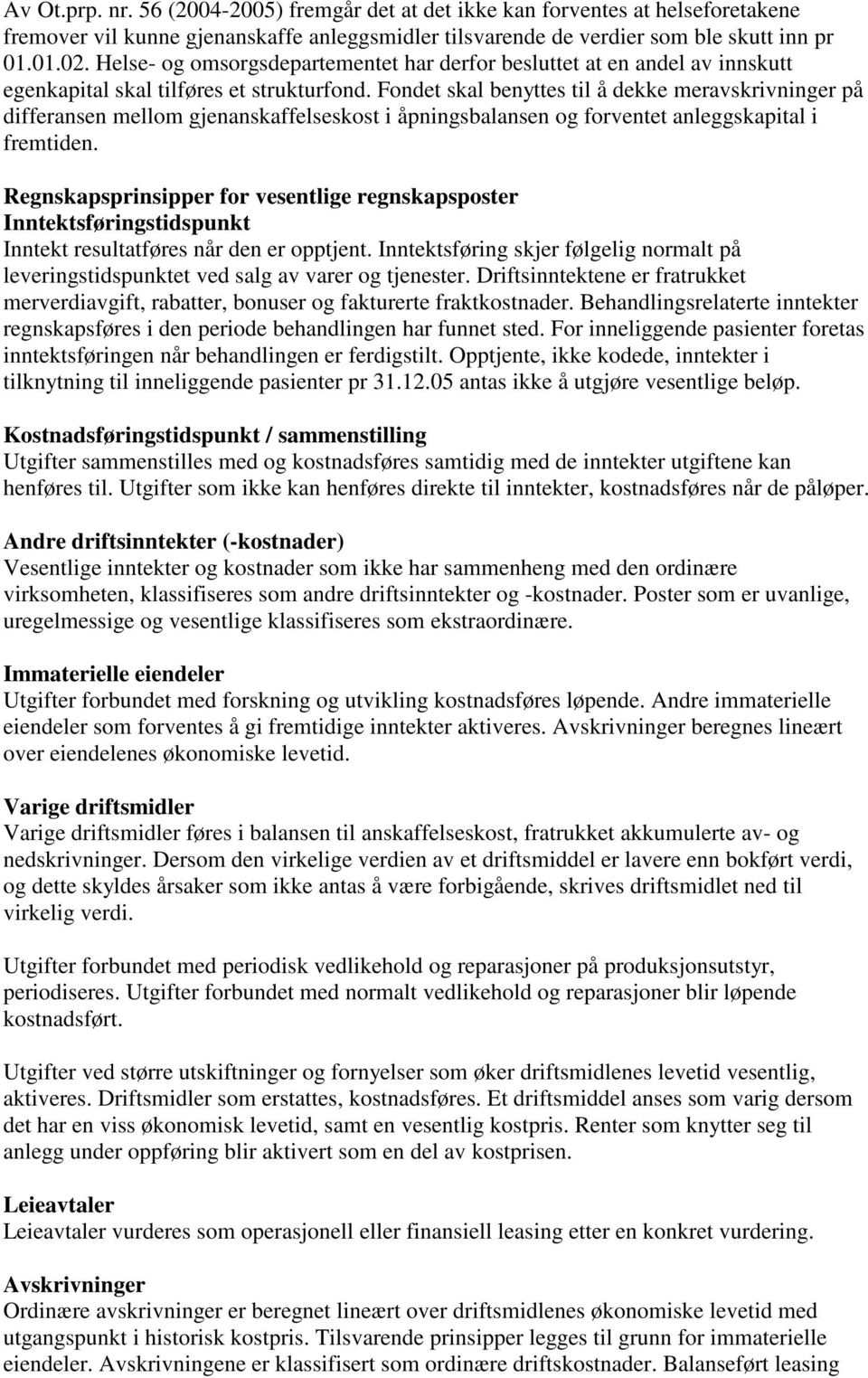 Fondet skal benyttes til å dekke meravskrivninger på differansen mellom gjenanskaffelseskost i åpningsbalansen og forventet anleggskapital i fremtiden.