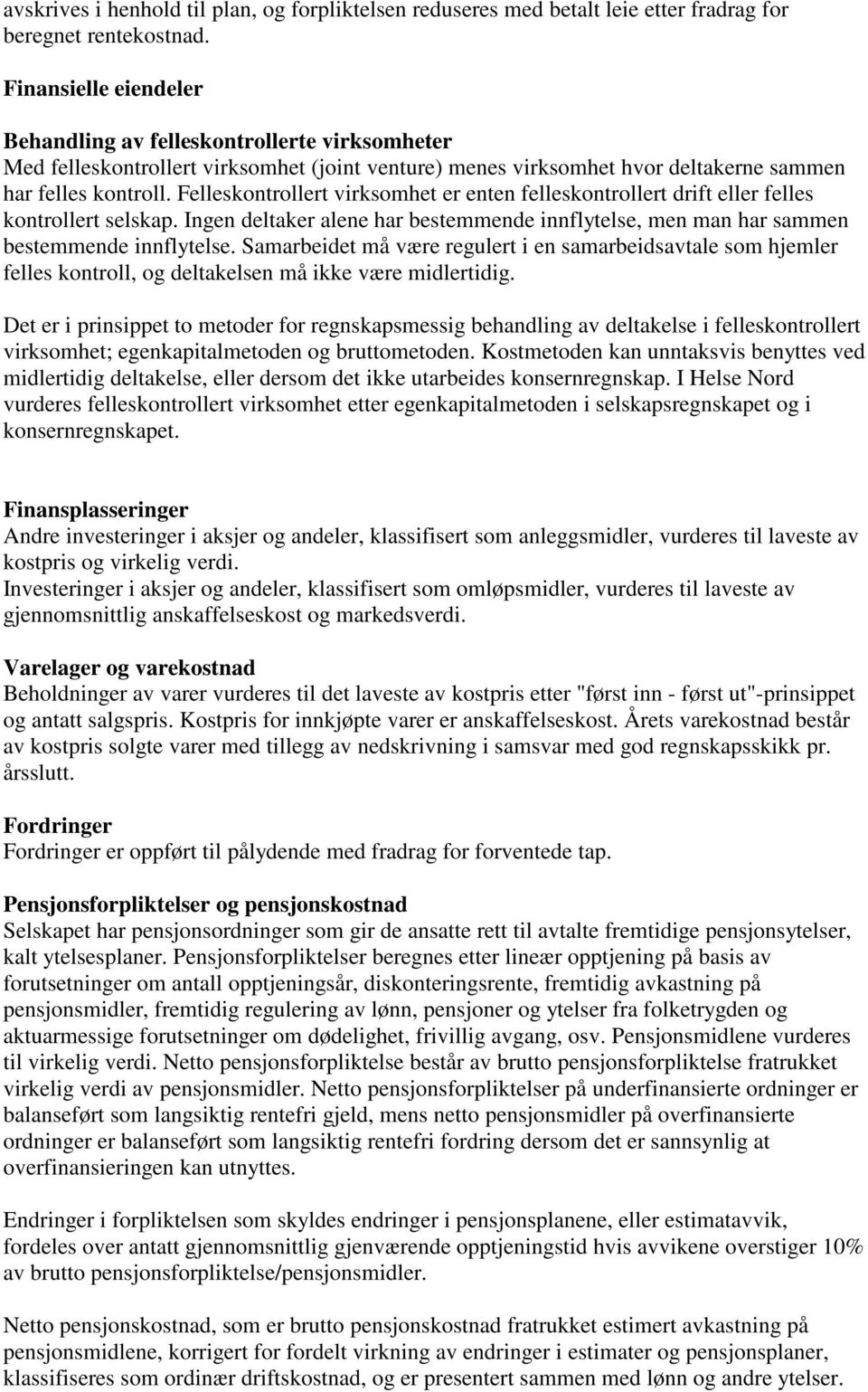 Felleskontrollert virksomhet er enten felleskontrollert drift eller felles kontrollert selskap. Ingen deltaker alene har bestemmende innflytelse, men man har sammen bestemmende innflytelse.