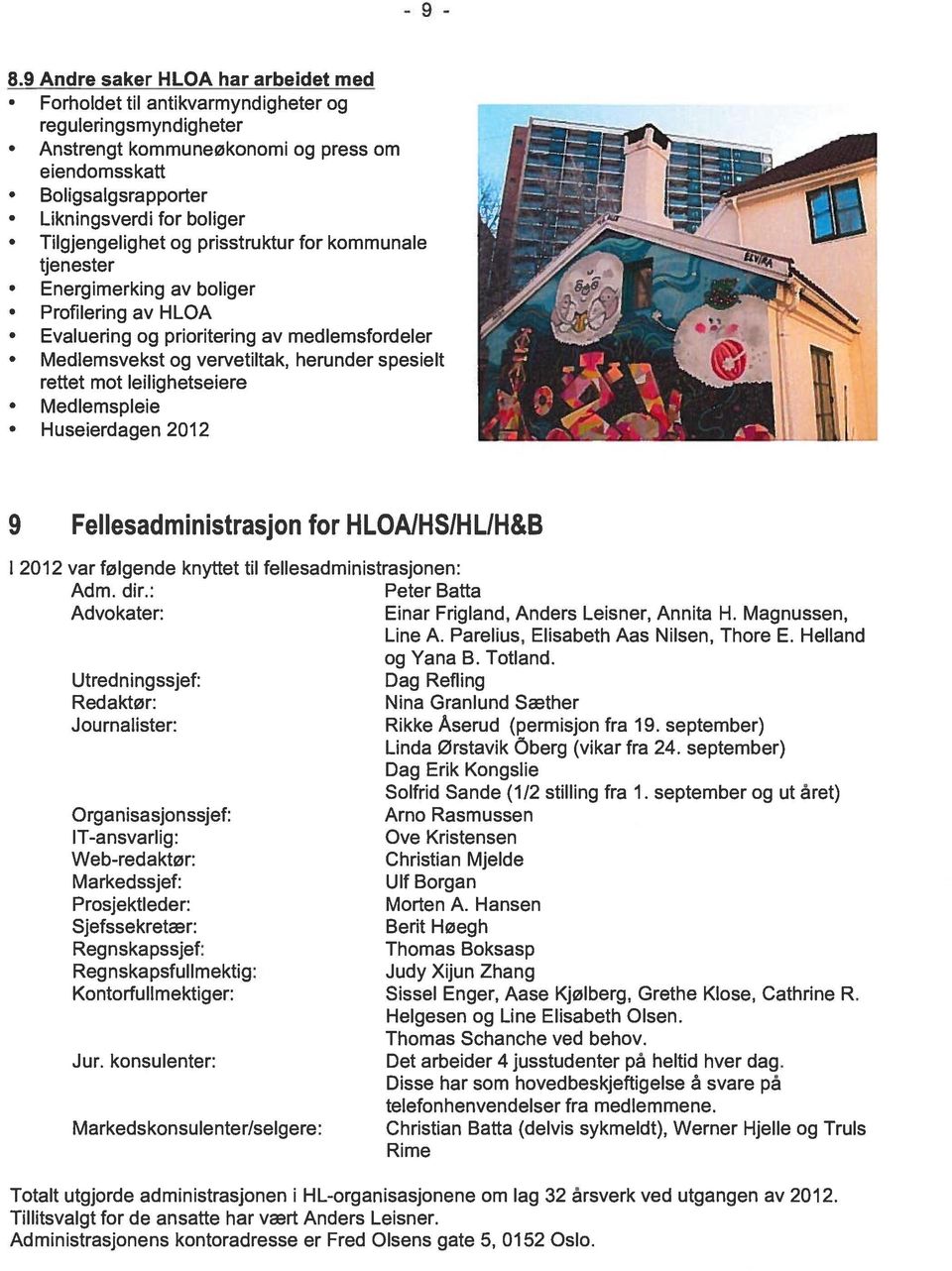 rettet mot leilighetseiere Medlemspleie Huseierdagen 2012 9 Fellesadministrasjon for HLOAIHSIHL/H&B 12012 var følgende knyttet til fellesadministrasjonen: Adm. dir.