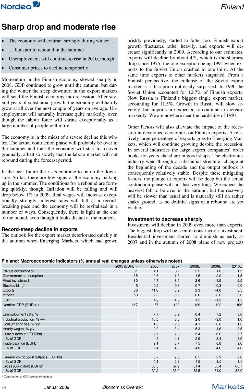 GDP continued to grow until the autumn, but during the winter the steep downturn in the export markets will send the Finnish economy into recession.