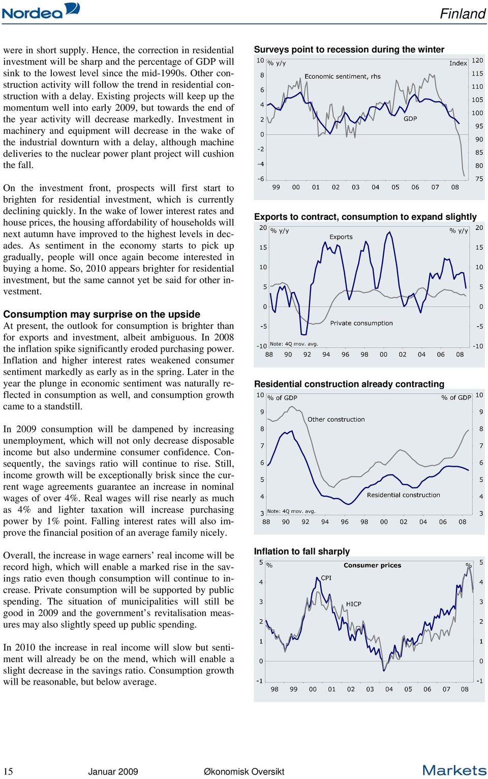 Existing projects will keep up the momentum well into early 2009, but towards the end of the year activity will decrease markedly.