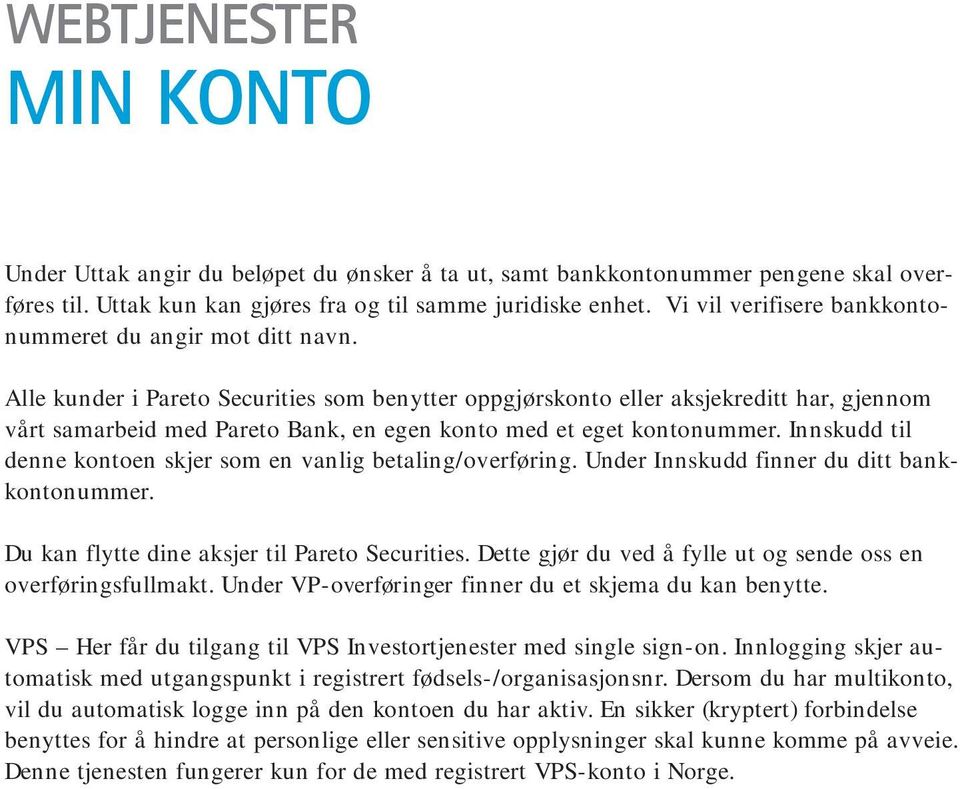 Alle kunder i Pareto Securities som benytter oppgjørskonto eller aksjekreditt har, gjennom vårt samarbeid med Pareto Bank, en egen konto med et eget kontonummer.