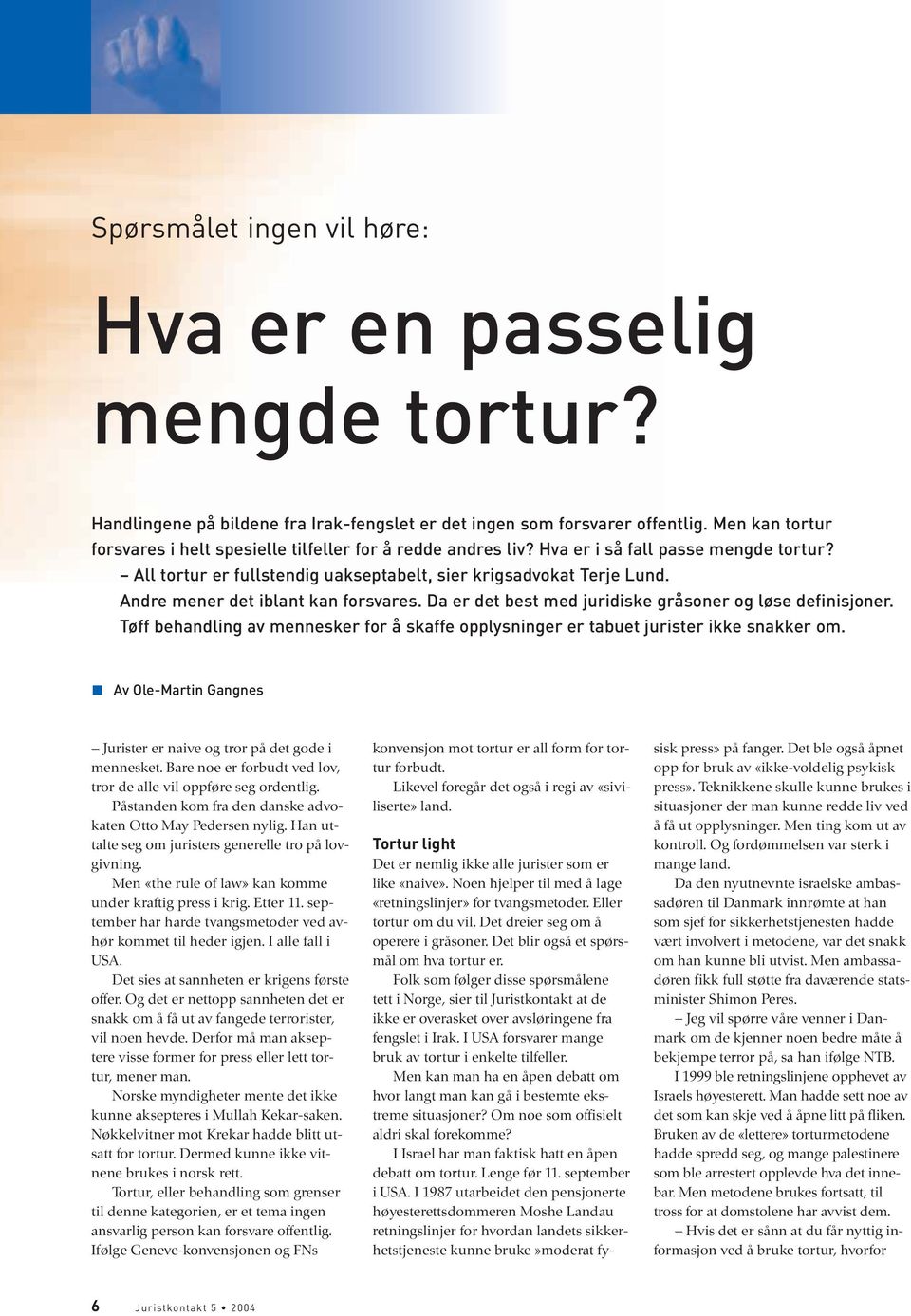 Andre mener det iblant kan forsvares. Da er det best med juridiske gråsoner og løse definisjoner. Tøff behandling av mennesker for å skaffe opplysninger er tabuet jurister ikke snakker om.