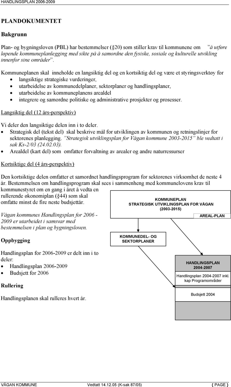 Kommuneplanen skal inneholde en langsiktig del og en kortsiktig del og være et styringsverktøy for langsiktige strategiske vurderinger, utarbeidelse av kommunedelplaner, sektorplaner og