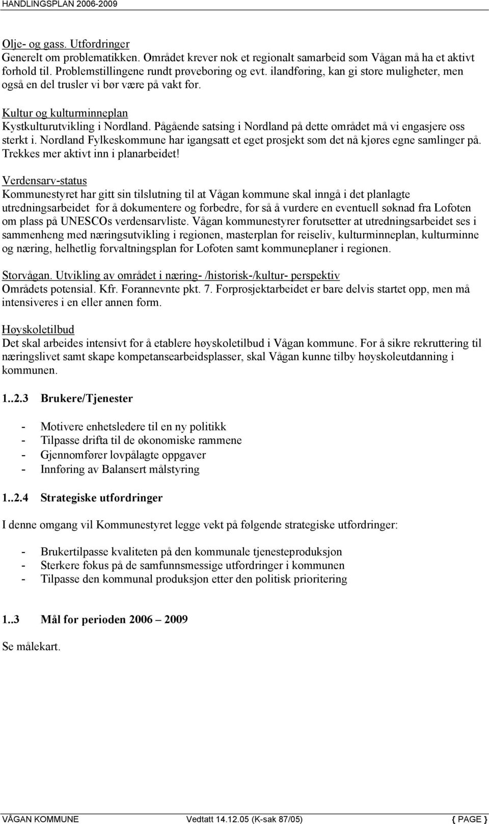 Pågående satsing i Nordland på dette området må vi engasjere oss sterkt i. Nordland Fylkeskommune har igangsatt et eget prosjekt som det nå kjøres egne samlinger på.