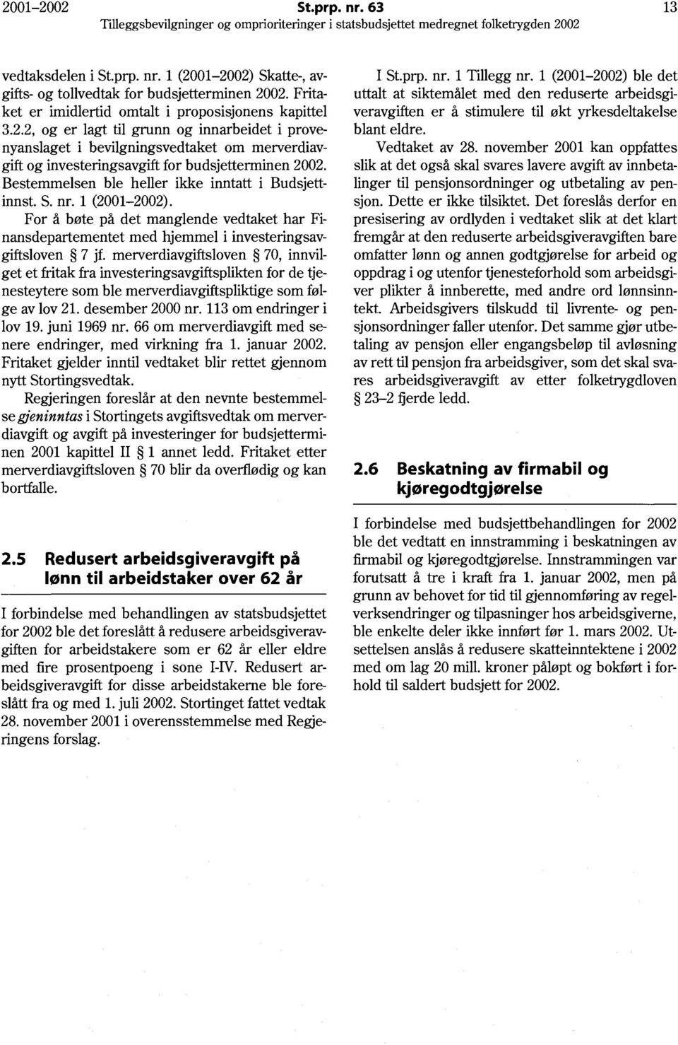 merverdiavgiftsloven 70, innvilget et tak fra investeringsavgiftsplikten for de tjenesteytere som ble merverdiavgiftspliktige som følge av lov 21. desember 2000 nr. 113 om endringer i lov 19.