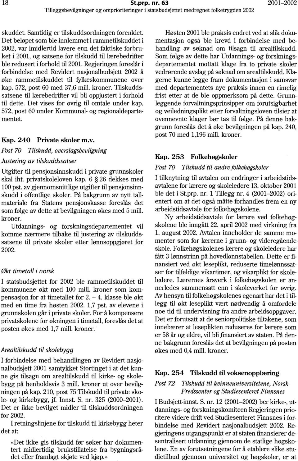 Regjeringen foreslår i forbindelse med Revidert nasjonalbudsjett 2002 å øke rammetilskuddet til fylkeskommunene over kap. 572, post 60 med 37,6 mill. kroner.