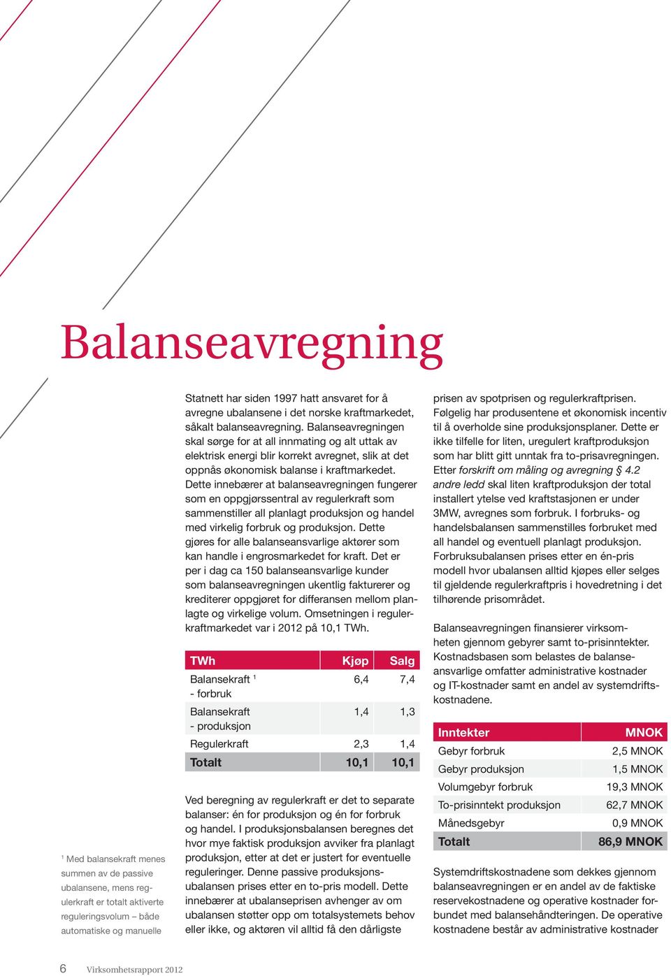 Balanseavregningen skal sørge for at all innmating og alt uttak av elektrisk energi blir korrekt avregnet, slik at det oppnås økonomisk balanse i kraft markedet.