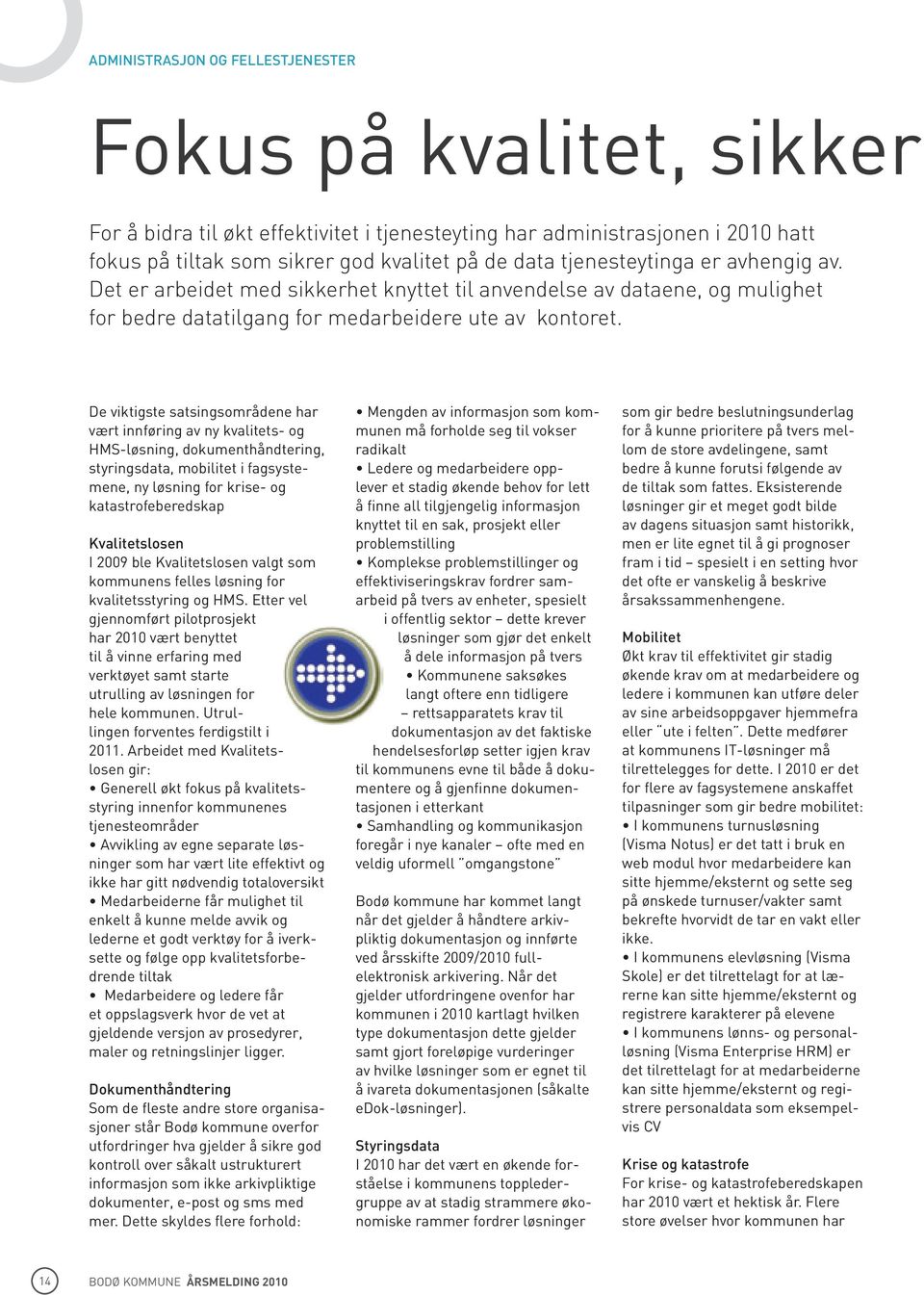 De viktigste satsingsområdene har vært innføring av ny kvalitets- og HMS-løsning, dokumenthåndtering, styringsdata, mobilitet i fagsystemene, ny løsning for krise- og katastrofeberedskap