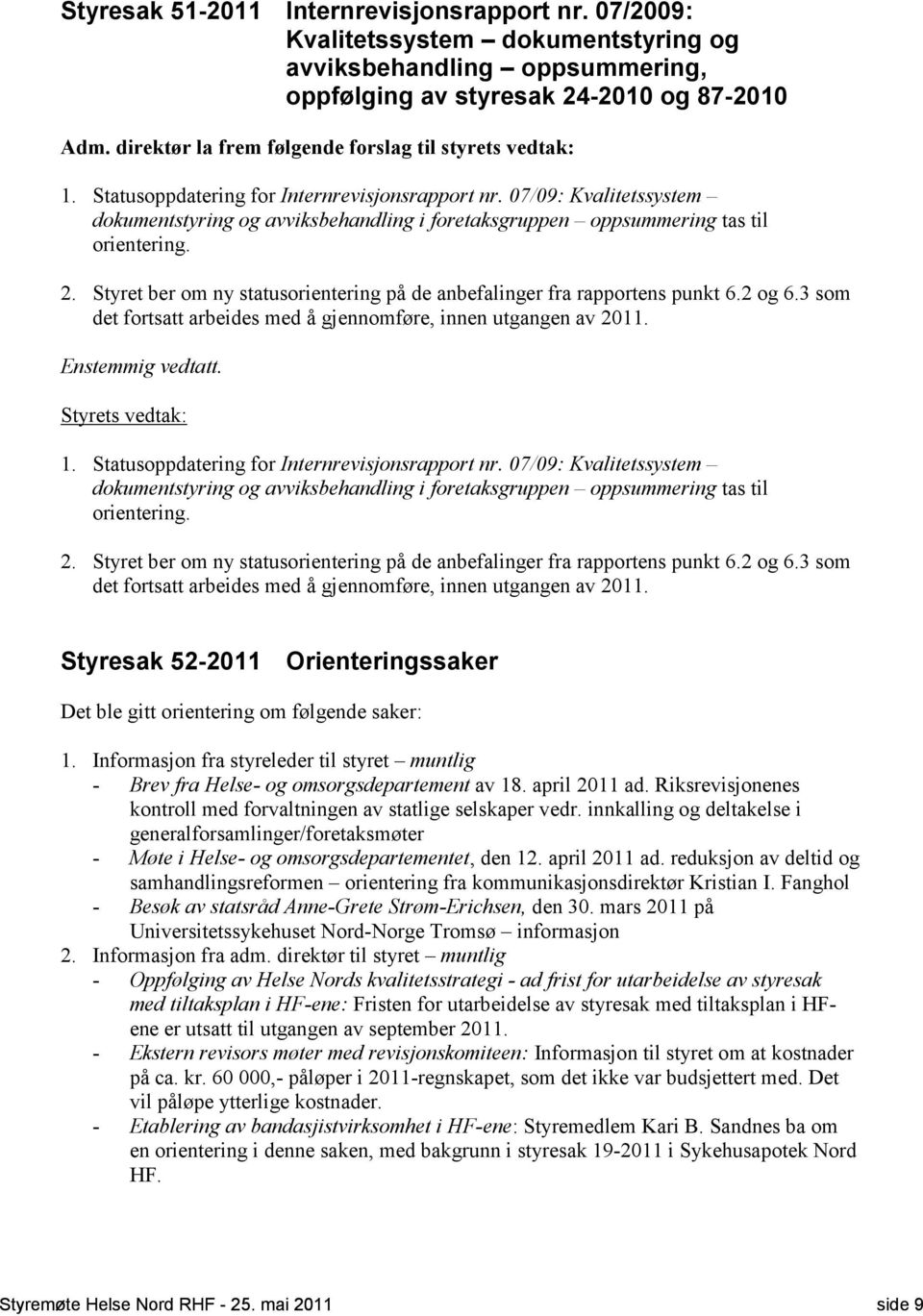 07/09: Kvalitetssystem dokumentstyring og avviksbehandling i foretaksgruppen oppsummering tas til orientering. 2. Styret ber om ny statusorientering på de anbefalinger fra rapportens punkt 6.2 og 6.