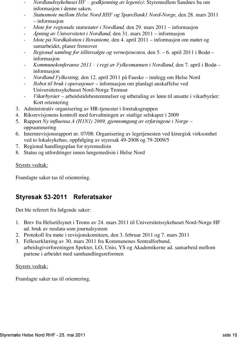 mars 2011 informasjon - Møte på Nordkalotten i Rovaniemi, den 4. april 2011 informasjon om møtet og samarbeidet, planer fremover - Regional samling for tillitsvalgte og vernetjenesten, den 5. 6.