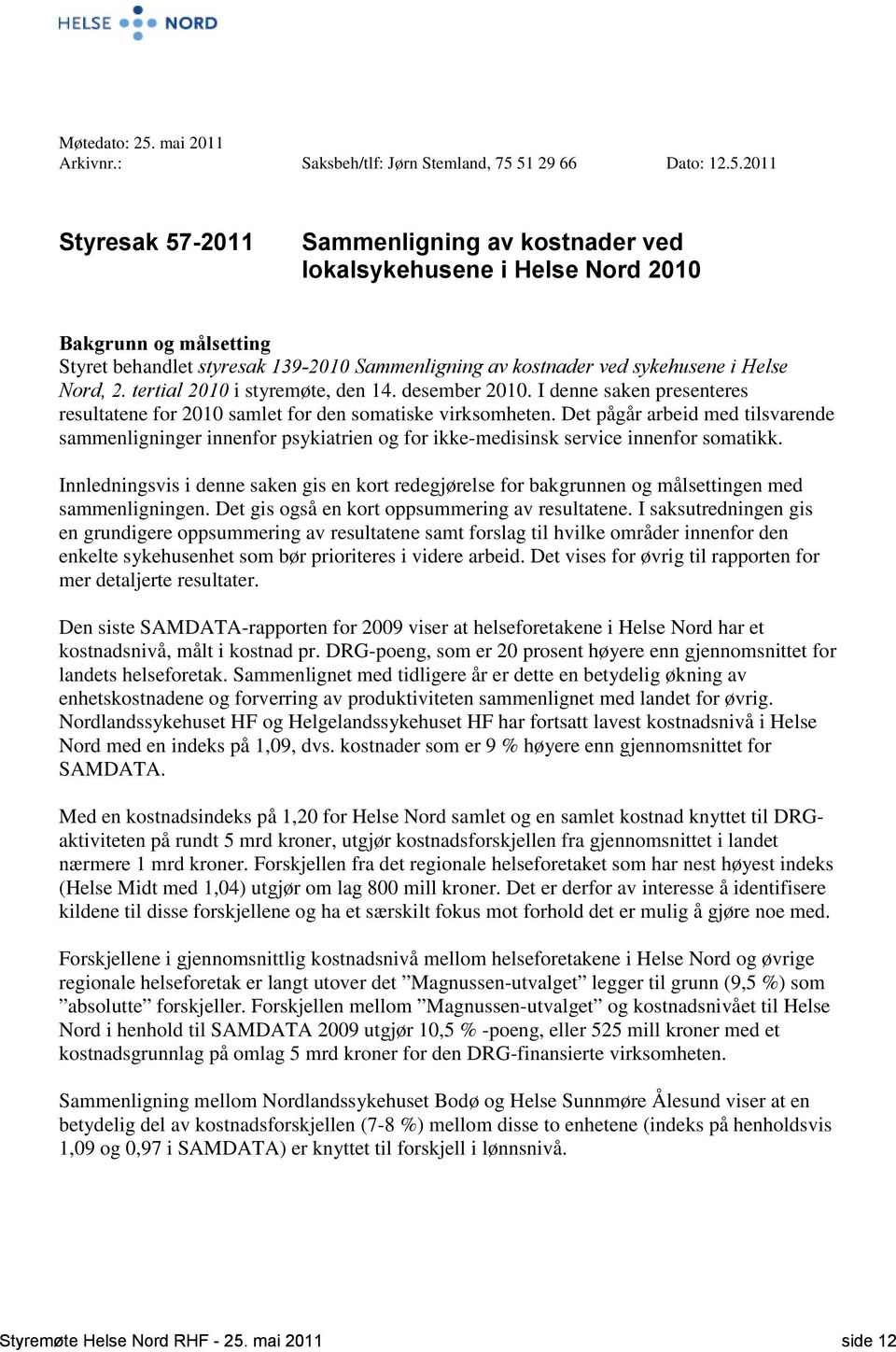 51 29 66 Dato: 12.5.2011 Styresak 57-2011 Sammenligning av kostnader ved lokalsykehusene i Helse Nord 2010 Bakgrunn og målsetting Styret behandlet styresak 139-2010 Sammenligning av kostnader ved