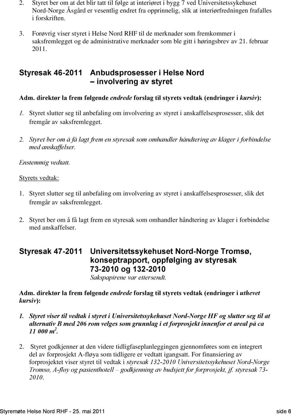 Styresak 46-2011 Anbudsprosesser i Helse Nord involvering av styret Adm. direktør la frem følgende endrede forslag til styrets vedtak (endringer i kursiv): 1.