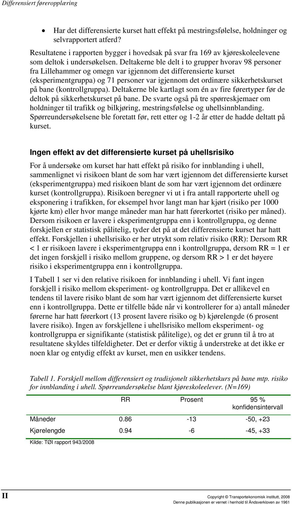 Deltakerne ble delt i to grupper hvorav 98 personer fra Lillehammer og omegn var igjennom det differensierte kurset (eksperimentgruppa) og 71 personer var igjennom det ordinære sikkerhetskurset på