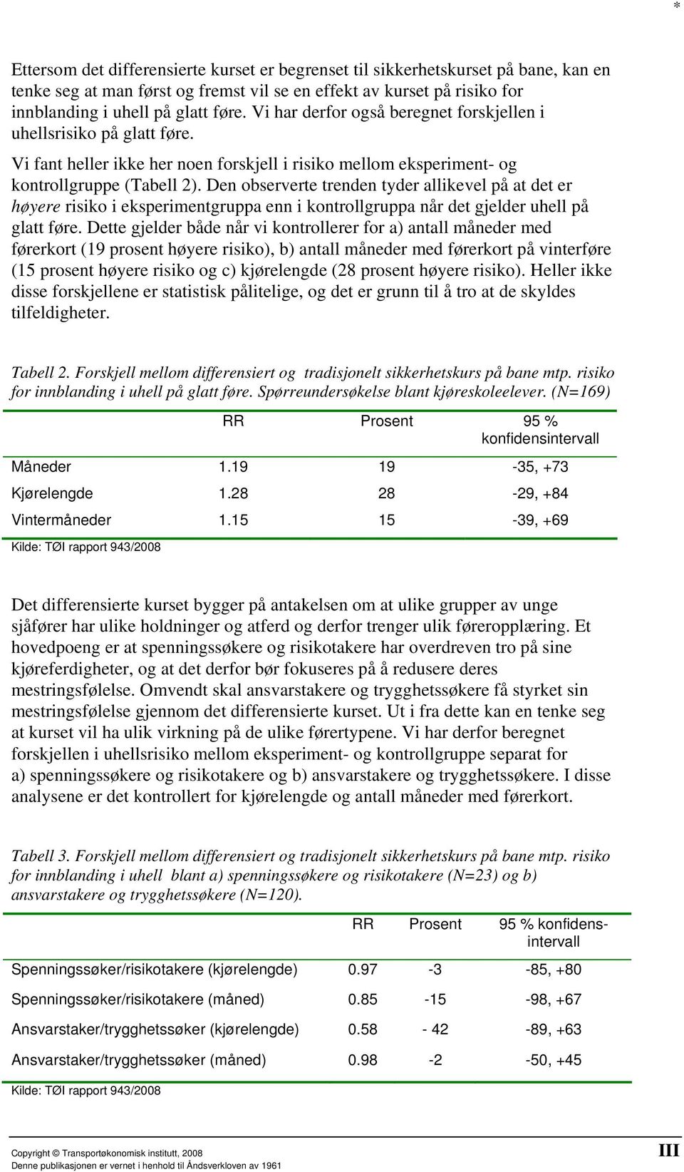 Den observerte trenden tyder allikevel på at det er høyere risiko i eksperimentgruppa enn i kontrollgruppa når det gjelder uhell på glatt føre.