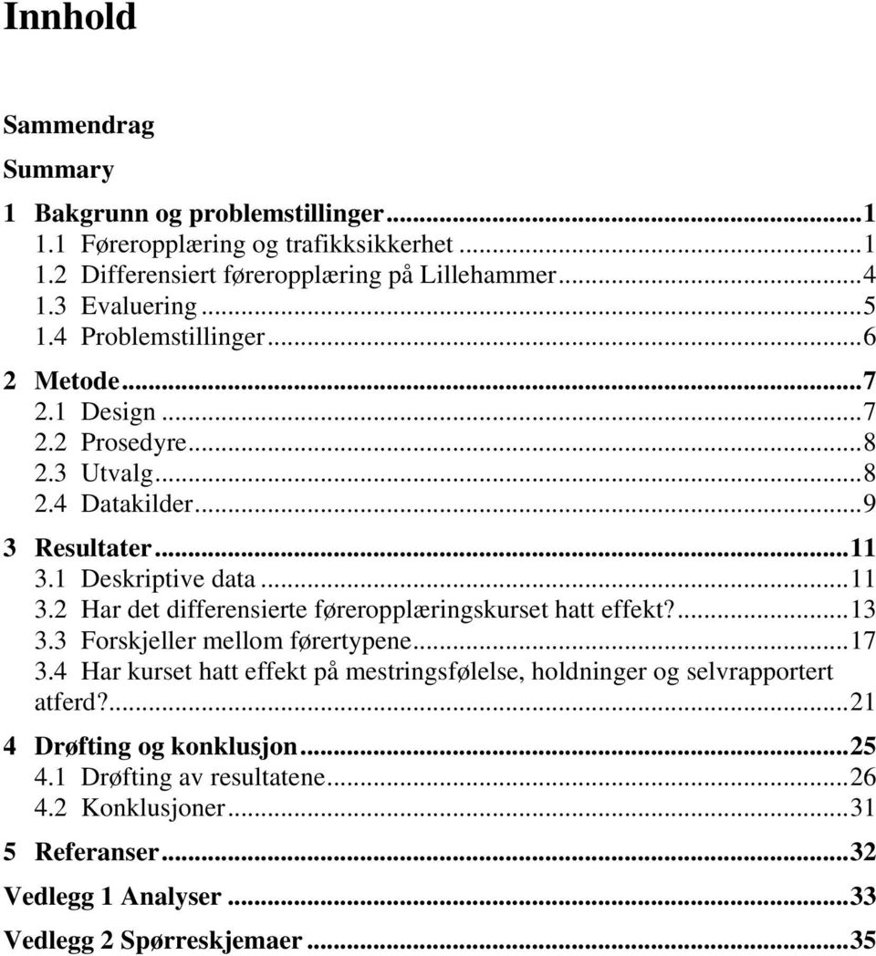 1 Deskriptive data...11 3.2 Har det differensierte føreropplæringskurset hatt effekt?...13 3.3 Forskjeller mellom førertypene...17 3.